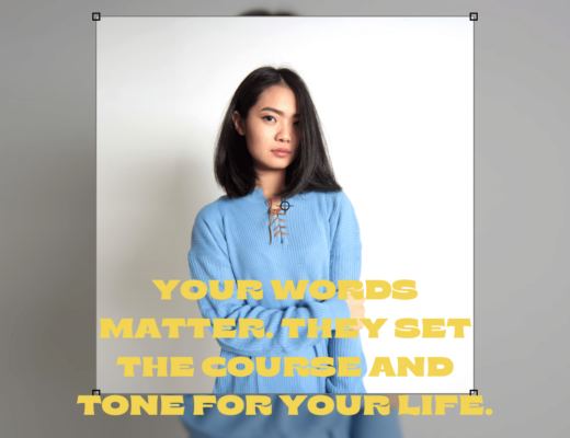 Your words matter. They set the course and tone for your life.