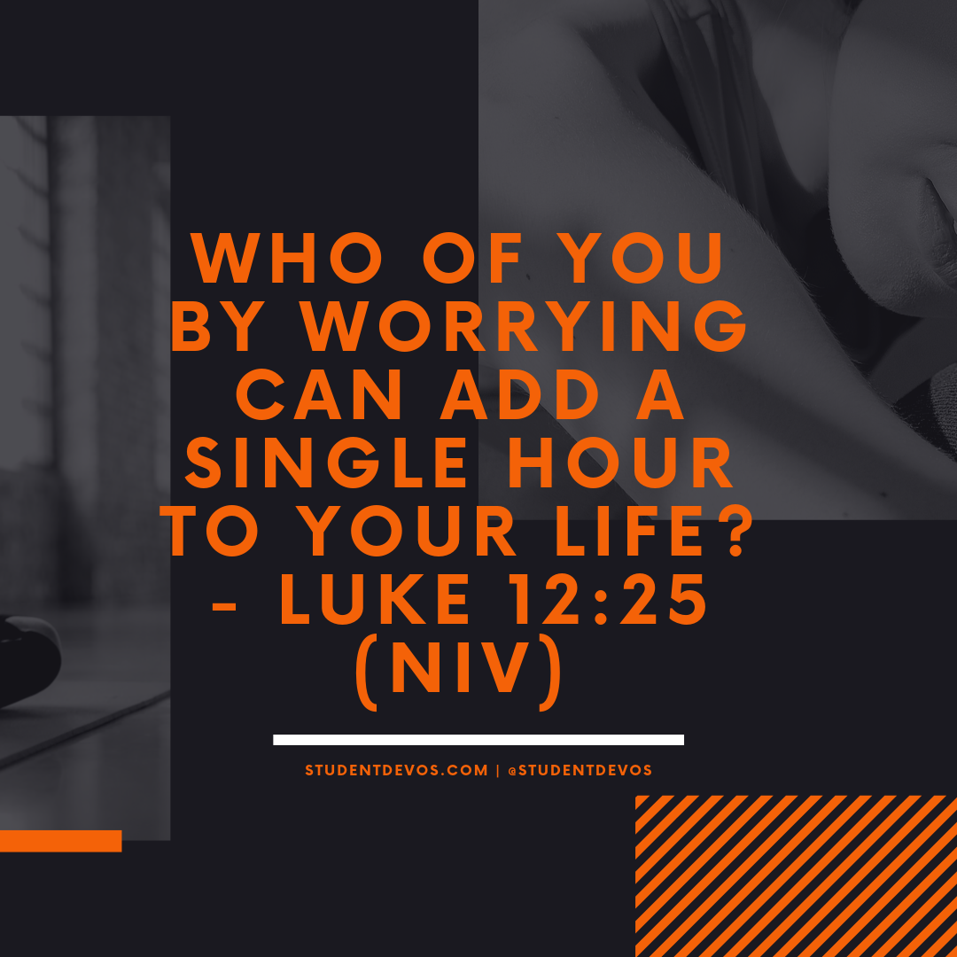 who-of-you-by-worrying-can-add-a-single-hour-to-your-life-luke-12-25