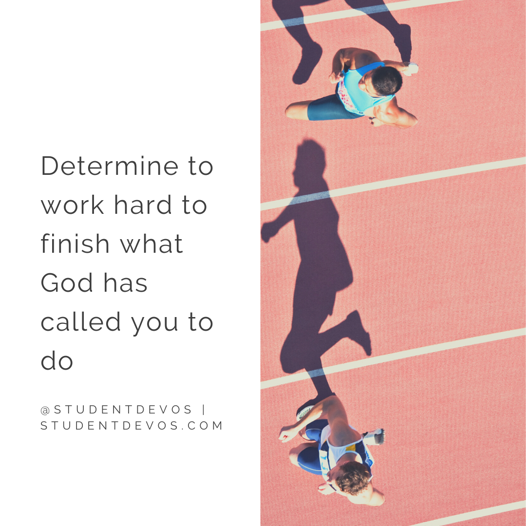 determine to work hard to finish what God has called you to do