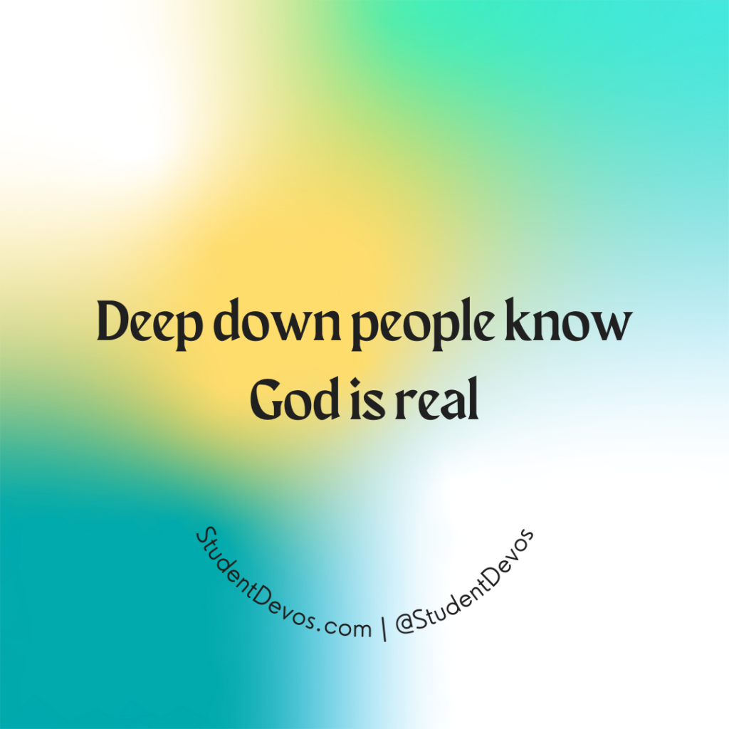 Deep down people know God is real